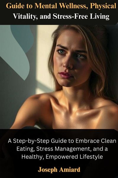 Guide to Mental Wellness, Physical Vitality, and Stress-Free Living (eBook, ePUB)