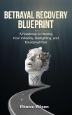 Betrayal Recovery Blueprint: A Roadmap to Healing from Infidelity, Gaslighting, and Emotional Pain (eBook, ePUB)