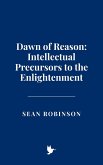 Dawn of Reason: Intellectual Precursors to the Enlightenment (eBook, ePUB) Dawn of Reason: Intellectual Precursors to the Enlightenment (eBook, ePUB)