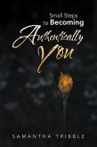 Small Steps to Becoming Authentically You (eBook, ePUB) Small Steps to Becoming Authentically You (eBook, ePUB)