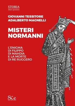 Misteri normanni. L'enigma di Filippo di Mahdia e la morte di re Ruggero - Tessitore, Giovanni; Magnelli, Adalberto