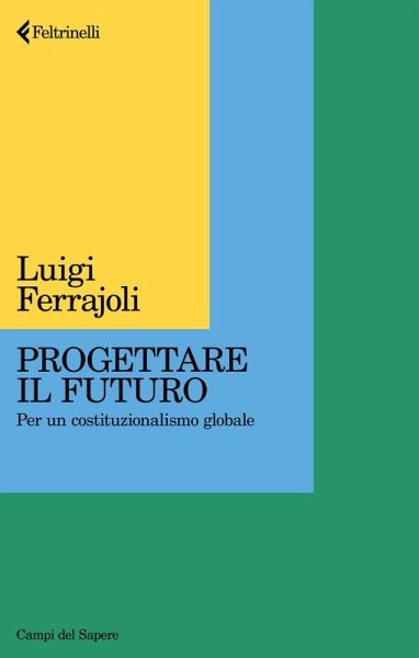 Progettare il futuro. Per un costituzionalismo globale Progettare il futuro. Per un costituzionalismo globale