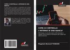 COME SI CONTROLLA L'INTERNO DI UNA BANCA? COME SI CONTROLLA L'INTERNO DI UNA BANCA?
