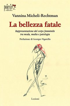 La bellezza fatale. Rappresentazione del corpo femminile tra moda, media e patologia - Micheli-Rechtman, Vannina