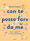 Con te posso fare da me. Crescere ogni giorno con il Metodo Montessori Con te posso fare da me. Crescere ogni giorno con il Metodo Montessori
