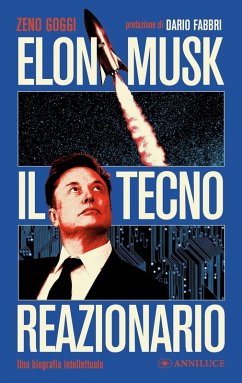 Elon Musk il tecno reazionario. Una biografia intellettuale - Zeno Goggi