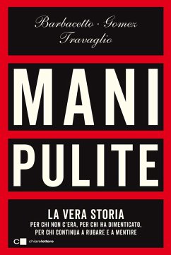 Cover Mani pulite. La vera storia. Per chi non c'era, per chi ha dimenticato, per chi continua a rubare e a mentire