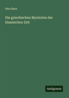 Die griechischen Mysterien der klassischen Zeit - Kern, Otto
