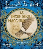 Leonardo da Vinci. Le incredibili macchine Leonardo da Vinci. Le incredibili macchine