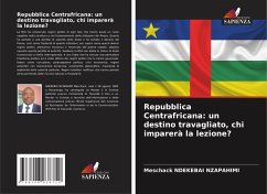 Repubblica Centrafricana: un destino travagliato, chi imparerà la lezione? - NDEKEBAI NZAPAHIMI, Meschack Repubblica Centrafricana: un destino travagliato, chi imparerà la lezione? - NDEKEBAI NZAPAHIMI, Meschack