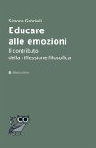 Educare alle emozioni. Il contributo della riflessione filosofica Educare alle emozioni. Il contributo della riflessione filosofica