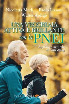 Una vecchiaia attiva e brillante con la PNEI. Approccio naturale all'anti-aging - Merli Nicoletta; Lissoni, Paolo; Ardigò, Walter