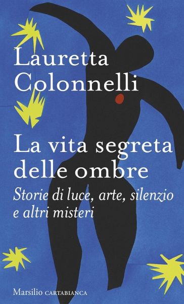 La vita segreta delle ombre. Storie di luce, arte, silenzio e altri misteri La vita segreta delle ombre. Storie di luce, arte, silenzio e altri misteri