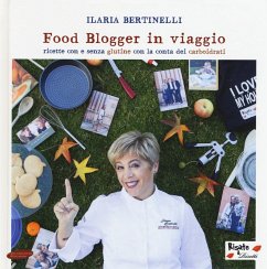 Food blogger in viaggio. Ricette con e senza glutine con la conta dei carboidrati - Bertinelli, Ilaria