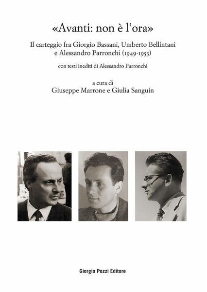 'Avanti: non è l'ora'. Il carteggio fra Giorgio Bassani, Umberto Bellintani e Alessandro Parronchi (1949-1953) 'Avanti: non è l'ora'. Il carteggio fra Giorgio Bassani, Umberto Bellintani e Alessandro Parronchi (1949-1953)