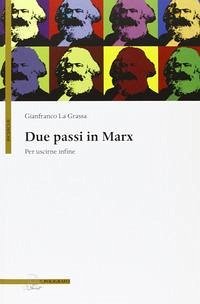 Due passi in Marx. Per uscirne infine - La Grassa, Gianfranco