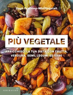 Più vegetale. Arricchisci la tua dieta con frutta, verdura, semi, legumi ed erbe - Fearnley Whittingstall, Jean Più vegetale. Arricchisci la tua dieta con frutta, verdura, semi, legumi ed erbe - Fearnley Whittingstall, Jean