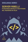 Server ribelli. R-esistenza digitale e hacktivismo nel Fediverso in Italia Server ribelli. R-esistenza digitale e hacktivismo nel Fediverso in Italia