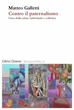 Contro il paternalismo. Etica della salute individuale e collettiva - Galletti, Matteo