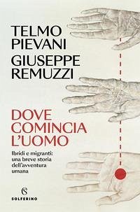 Dove comincia l'uomo. Ibridi e migranti: una breve storia dell'avventura umana - Pievani, Telmo; Remuzzi, Giuseppe