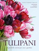 Tulipani. Le più belle varietà per casa e giardino Tulipani. Le più belle varietà per casa e giardino