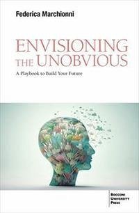 Envisioning the unobvious. A playbook to build your future - Marchionni, Federica