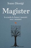 Magister. La scuola la fanno i maestri, non i ministri Magister. La scuola la fanno i maestri, non i ministri