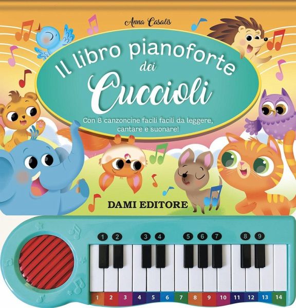 Il libro pianoforte dei cuccioli. Con 8 canzoncine facili facili da leggere, cantare e suonare! Il libro pianoforte dei cuccioli. Con 8 canzoncine facili facili da leggere, cantare e suonare!