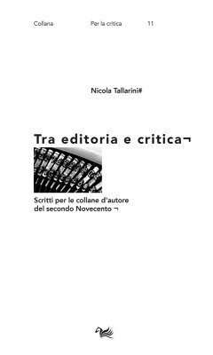 Tra editoria e critica. Scritti per le collane d'autore del secondo Novecento - Tallarini, Nicola Tra editoria e critica. Scritti per le collane d'autore del secondo Novecento - Tallarini, Nicola