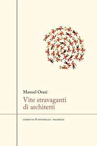 Vite stravaganti di architetti - Orazi, Manuel