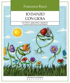 Io danzo con gioia. Joy Dance®: apprendere, esprimersi e crescere attraverso il movimento - Rucci, Francesca