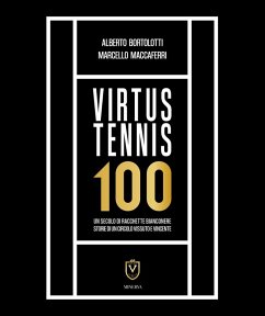 Virtus Tennis 100. Un secolo di racchette bianconere. Storie di un circolo vissuto e vincente - Bortolotti, Alberto; Maccaferri, Marcello