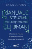 Manuale di istruzioni per comprendere gli umani. Che cosa ci insegna la scienza sulla vita, l'amore e le relazioni Manuale di istruzioni per comprendere gli umani. Che cosa ci insegna la scienza sulla vita, l'amore e le relazioni