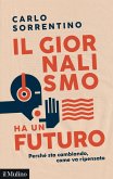 Il giornalismo ha un futuro. Perché sta cambiando, come va ripensato Il giornalismo ha un futuro. Perché sta cambiando, come va ripensato