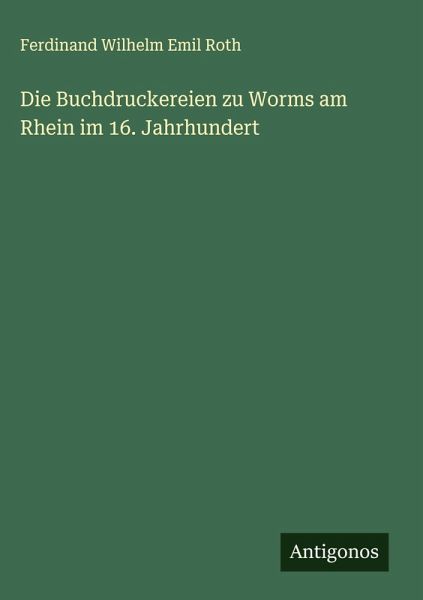 Die Buchdruckereien zu Worms am Rhein im 16. Jahrhundert Die Buchdruckereien zu Worms am Rhein im 16. Jahrhundert