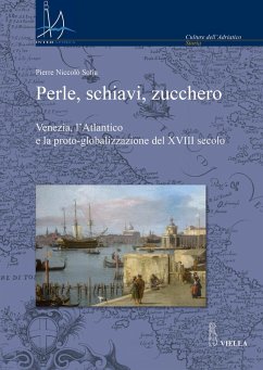 Perle, schiavi, zucchero. Venezia, l'Atlantico e la proto-globalizzazione del XVIII secolo - Sofia, Pierre Niccolò