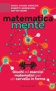 Matematicamente. Giochi ed esercizi matematici per un cervello in forma - Angelini, Maria Chiara; Moreschini, Roberto; Negri, Matteo