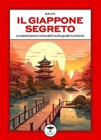 Il Giappone segreto. Le destinazioni introvabili sulle guide turistiche Cover Il Giappone segreto. Le destinazioni introvabili sulle guide turistiche