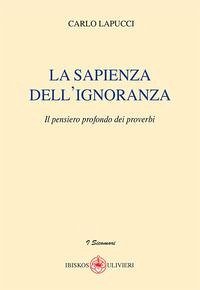 Cover La sapienza dell'ignoranza. Il pensiero profondo dei proverbi