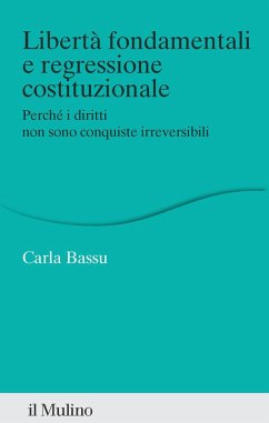 Libertà fondamentali e regressione costituzionale. Perché i diritti non sono conquiste irreversibili - Bassu, Carla
