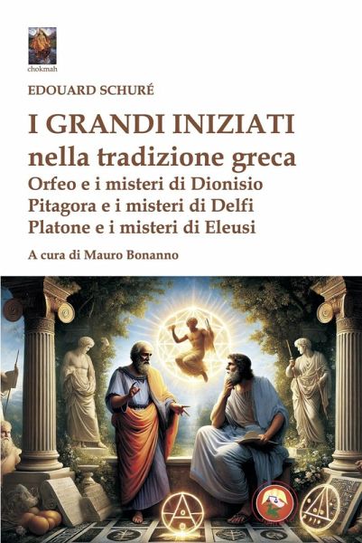 I grandi iniziati nella tradizione greca. Orfeo e i misteri di Dionisio; Pitagora e i misteri di Delfi; Platone e i misteri di Eleusi