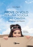 Prove di volo per una scuola che cambia. Sull'esempio del maestro Prove di volo per una scuola che cambia. Sull'esempio del maestro