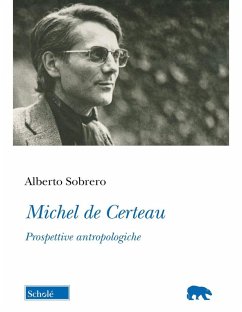 Michel de Certeau. Prospettive antropologiche - Sobrero, Alberto Michel de Certeau. Prospettive antropologiche - Sobrero, Alberto