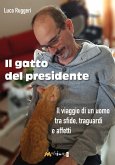 Il gatto del presidente. Il viaggio di un uomo tra sfide, traguardi e affetti Il gatto del presidente. Il viaggio di un uomo tra sfide, traguardi e affetti