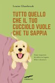 Tutto quello che il tuo cucciolo vuole che tu sappia Tutto quello che il tuo cucciolo vuole che tu sappia