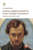 Dante Gabriel Rossetti. L'arte, l'incanto e la passione Dante Gabriel Rossetti. L'arte, l'incanto e la passione