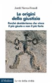 Le origini della giustizia. Perché desideriamo che vinca il più giusto e non il più forte Le origini della giustizia. Perché desideriamo che vinca il più giusto e non il più forte