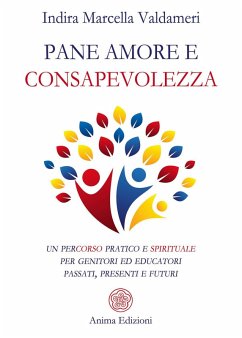 Pane, amore e consapevolezza. Un percorso pratico e spirituale per genitori ed educatori passati, presenti e futuri - Valdameri, Indira Marcella