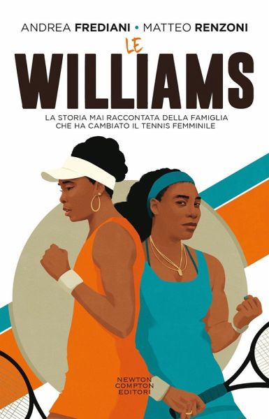 Le Williams. La storia mai raccontata della famiglia che ha cambiato il tennis femminile Le Williams. La storia mai raccontata della famiglia che ha cambiato il tennis femminile