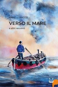Verso il mare e altri racconti - Losacco, Fabio Verso il mare e altri racconti - Losacco, Fabio
